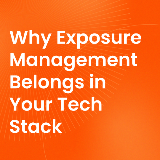 Why Exposure Management Belongs in Your Tech Stack
