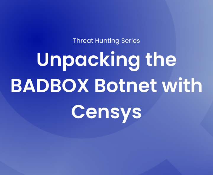 Threat Hunting Series - Unpacking the BADBOX Botnet with Censys